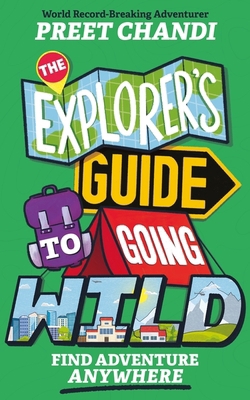 The Explorer's Guide to Going Wild: From World ... 1526366843 Book Cover