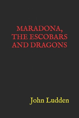 Maradona, the Escobars and Dragons B0DFX1W1S2 Book Cover