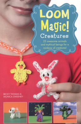 Loom Magic Creatures!: 25 Awesome Animals and M... 1471124355 Book Cover