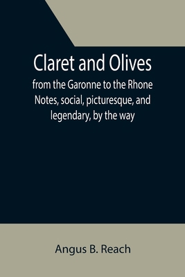 Claret and Olives; from the Garonne to the Rhon... 9355394799 Book Cover