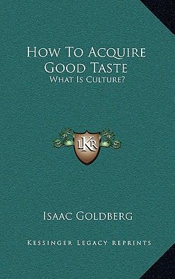 How To Acquire Good Taste: What Is Culture? 1168840775 Book Cover