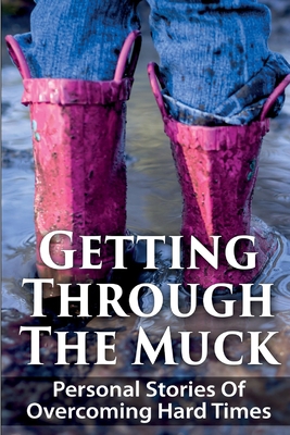Getting Through The Muck: Personal Stories Of O... 1507791836 Book Cover