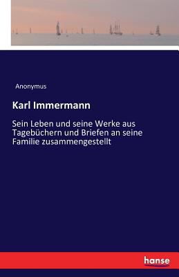 Karl Immermann: Sein Leben und seine Werke aus ... [German] 3741170097 Book Cover