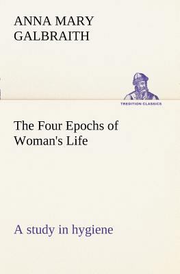 The Four Epochs of Woman's Life a study in hygiene 3849188027 Book Cover