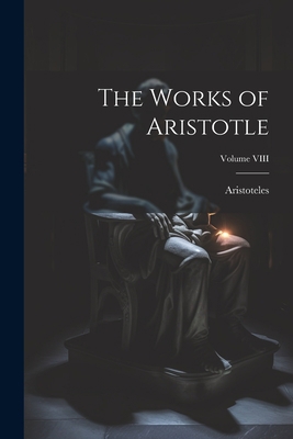 The Works of Aristotle; Volume VIII 1022084046 Book Cover