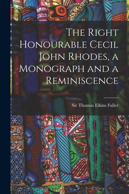 The Right Honourable Cecil John Rhodes, a Monog... 1018971394 Book Cover