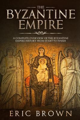 The Byzantine Empire: A Complete Overview Of Th... 172590201X Book Cover