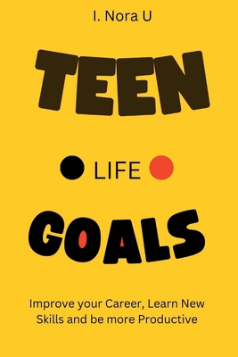 Teen Life Goals: Improve your Career, Learn New... B0BV1SL4SX Book Cover