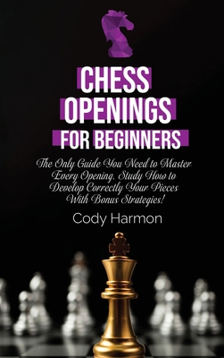 Chess Openings for Beginners: The Only Guide Yo... 1803019794 Book Cover