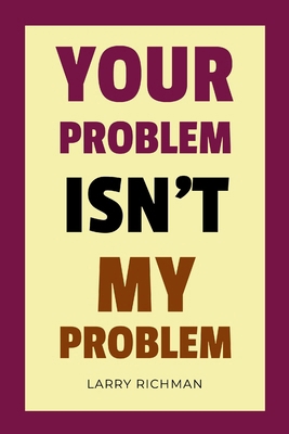 Your Problem Isn't My Problem 0941846385 Book Cover