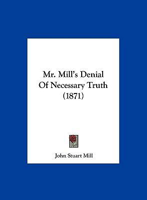 Mr. Mill's Denial of Necessary Truth (1871) 116218115X Book Cover