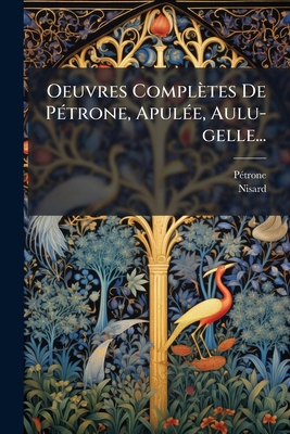 Oeuvres Complètes De Pétrone, Apulée, Aulu-gell... [French] 1274729378 Book Cover