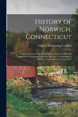 History of Norwich, Connecticut; From its Posse... 1015981860 Book Cover