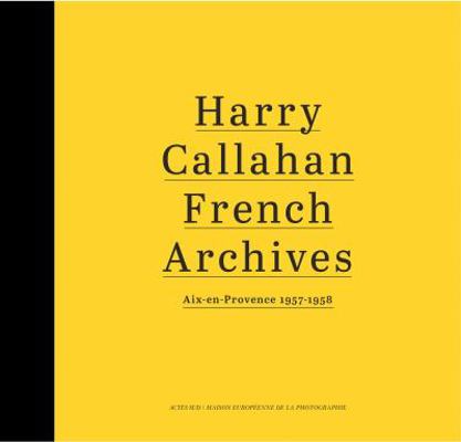 Harry Callahan: French Archives: Aix-En-Provenc... 233006831X Book Cover