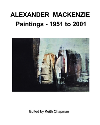 Alexander Mackenzie - Paintings 1951 to 2001 B0CGGK5KD9 Book Cover