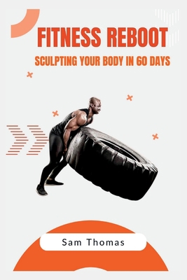Fitness Reboot: Sculpting Your Body in 60 Days B0CH2B8YPV Book Cover