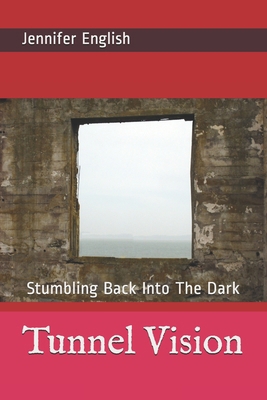 Tunnel Vision: Stumbling Back Into The Dark B091GN2TJZ Book Cover