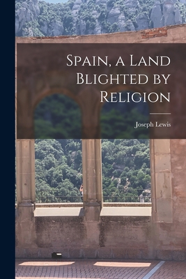 Spain, a Land Blighted by Religion 1013415795 Book Cover