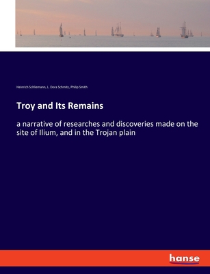 Troy and Its Remains: a narrative of researches... 3337898734 Book Cover