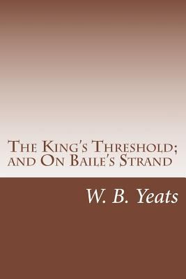 The King's Threshold; and On Baile's Strand 1516948777 Book Cover