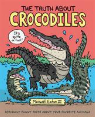 The Truth about Crocodiles: Seriously Funny Fac... 1250198445 Book Cover