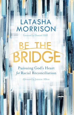 Be the Bridge: Pursuing God's Heart for Racial ... 0525652884 Book Cover