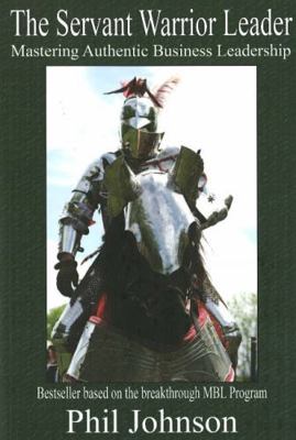 Servant Warrior Leader: Mastering Authentic Bus... 1897453000 Book Cover