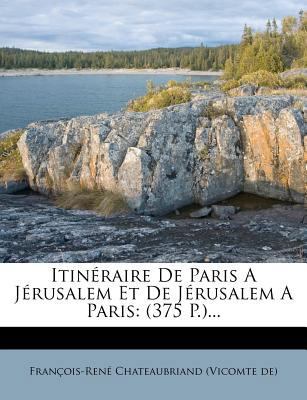 Itinéraire De Paris A Jérusalem Et De Jérusalem... [French] 1272649415 Book Cover