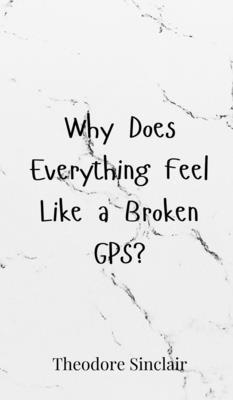 Why Does Everything Feel Like a Broken GPS? 3690852579 Book Cover