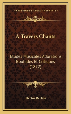 A Travers Chants: Etudes Musicales Adorations, ... [French] 1165295857 Book Cover
