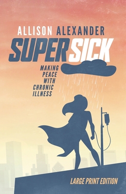Super Sick: Making Peace with Chronic Illness (... [Large Print] 1989423140 Book Cover