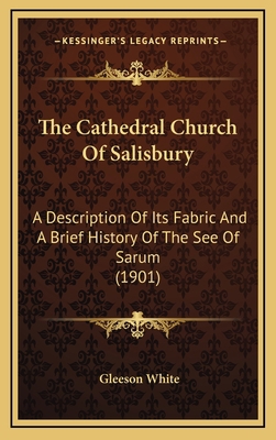 The Cathedral Church Of Salisbury: A Descriptio... 1164233297 Book Cover