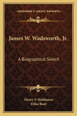 James W. Wadsworth, Jr.: A Biographical Sketch 1163156043 Book Cover