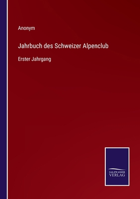 Jahrbuch des Schweizer Alpenclub: Erster Jahrgang [German] 3752598867 Book Cover