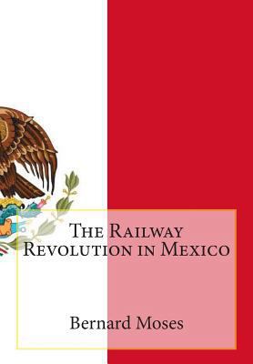 The Railway Revolution in Mexico 1463590261 Book Cover