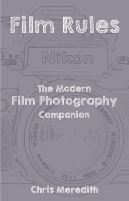 Film Rules : The Modern Film Photography Companion