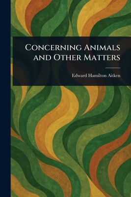 Concerning Animals and Other Matters 1023049252 Book Cover