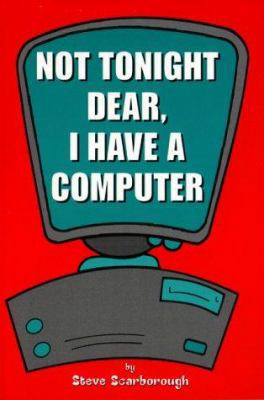 Not Tonight Dear, I Have a Computer 1576440699 Book Cover