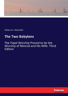 The Two Babylons: The Papal Worship Proved to b... 3337247261 Book Cover