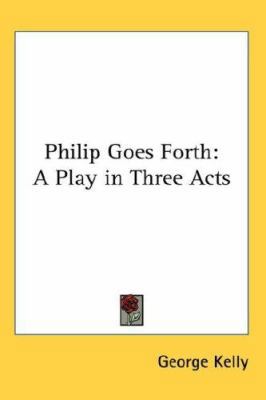 Philip Goes Forth: A Play in Three Acts 0548065284 Book Cover