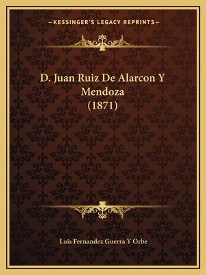 D. Juan Ruiz De Alarcon Y Mendoza (1871) [Spanish] 116848586X Book Cover