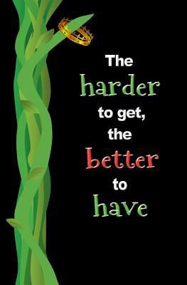 The Harder to get, the Better to Have: Blank Jo... 1727216024 Book Cover