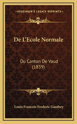 De L'Ecole Normale: Du Canton De Vaud (1839) [French] 1167828178 Book Cover