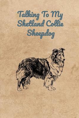 Talking To My Shetland Collie Sheepdog 1073890546 Book Cover