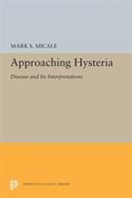 Approaching Hysteria: Disease and Its Interpret... 0691605610 Book Cover