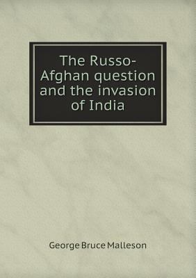 The Russo-Afghan question and the invasion of I... 5518869347 Book Cover