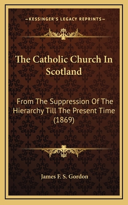 The Catholic Church in Scotland: From the Suppr... 1164468588 Book Cover