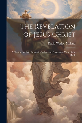 The Revelation of Jesus Christ; a Comprehensive... 1021812633 Book Cover