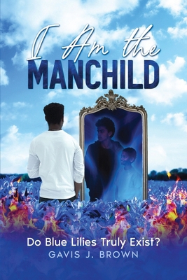 I am the Manchild: Do Blue Lilies Truly Exist? B0DYGKDWCC Book Cover