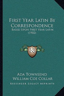 First Year Latin By Correspondence: Based Upon ... 1164875051 Book Cover